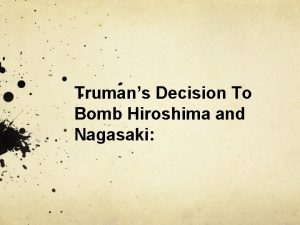 Trumans Decision To Bomb Hiroshima and Nagasaki Nuclear