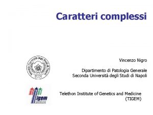 Caratteri complessi Vincenzo Nigro Dipartimento di Patologia Generale