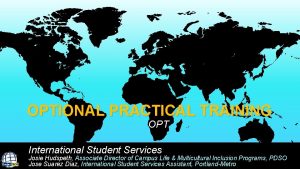 OPTIONAL PRACTICAL TRAINING OPT International Student Services Josie