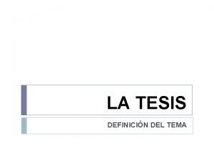 LA TESIS DEFINICIN DEL TEMA La Tesis debe