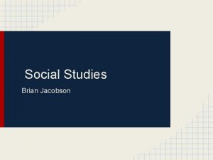 Social Studies Brian Jacobson Mr Jacobson B A