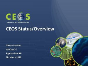 Committee on Earth Observation Satellites CEOS StatusOverview Steven