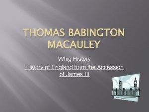 THOMAS BABINGTON MACAULEY Whig History of England from