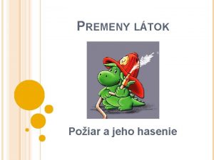 PREMENY LTOK Poiar a jeho hasenie POIAR Poiar