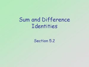 Sum and Difference Identities Section 5 2 Objectives