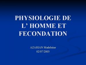 PHYSIOLOGIE DE L HOMME ET FECONDATION AZARIAN Madeleine