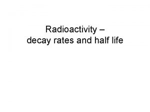 Radioactivity decay rates and half life Probability of