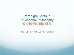 Paradigm Shifts in Educational Philosophy Instruction Construction Lower