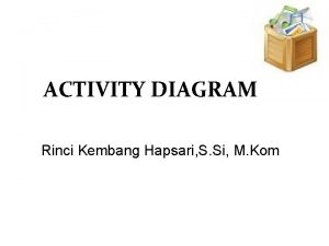 ACTIVITY DIAGRAM Rinci Kembang Hapsari S Si M