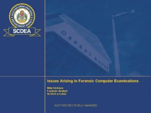 Issues Arising in Forensic Computer Examinations Mike Dickson