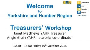 Welcome to Yorkshire and Humber Region Treasurers Workshop