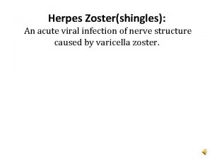 Herpes Zostershingles An acute viral infection of nerve