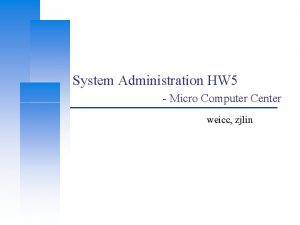 System Administration HW 5 Micro Computer Center weicc