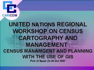 CARICOM UNITED NATIONS REGIONAL WORKSHOP ON CENSUS CARTOGRAPHY