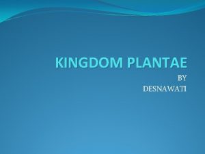 KINGDOM PLANTAE BY DESNAWATI Ciriciri plantae Bersifat Eukariotik