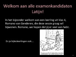 Welkom aan alle examenkandidaten Latijn In het bijzonder