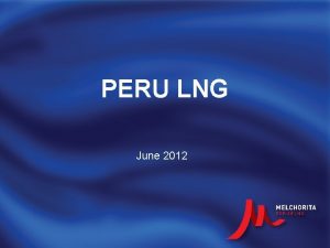 PERU LNG June 2012 What is PERU LNG
