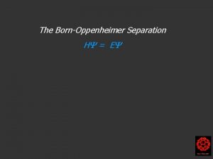 The BornOppenheimer Separation H E Harry Kroto 2004