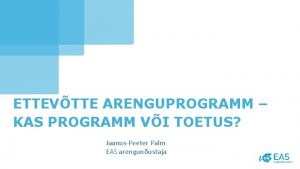 ETTEVTTE ARENGUPROGRAMM KAS PROGRAMM VI TOETUS JaanusPeeter Palm