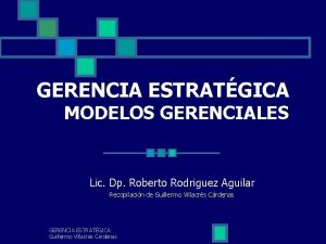 GERENCIA ESTRATGICA MODELOS GERENCIALES Lic Dp Roberto Rodriguez