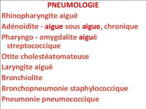 PNEUMOLOGIE Rhinopharyngite aigu Adnodite aigue sous aigue chronique