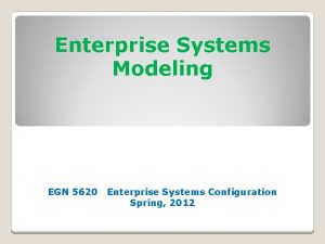 Enterprise Systems Modeling EGN 5620 Enterprise Systems Configuration