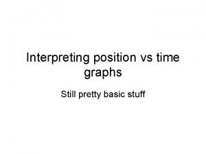 Interpreting position vs time graphs Still pretty basic