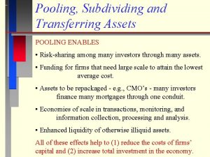 Pooling Subdividing and Transferring Assets POOLING ENABLES Risksharing