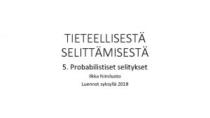 TIETEELLISEST SELITTMISEST 5 Probabilistiset selitykset Ilkka Niiniluoto Luennot