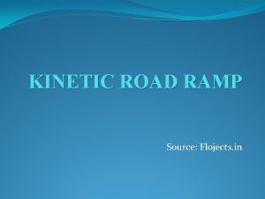 KINETIC ROAD RAMP Source Flojects in Contents Introduction
