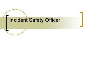 Incident Safety Officer Introduction Purpose This class was