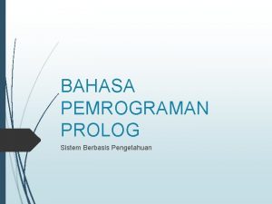 BAHASA PEMROGRAMAN PROLOG Sistem Berbasis Pengetahuan Sejarah Prolog