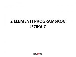 2 ELEMENTI PROGRAMSKOG JEZIKA C Sadraj alfabet programskog
