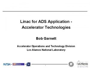 Linac for ADS Application Accelerator Technologies Bob Garnett