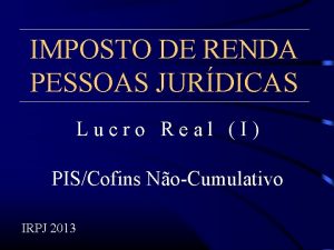 IMPOSTO DE RENDA PESSOAS JURDICAS Lucro Real I