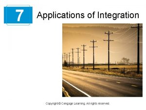 7 Applications of Integration Copyright Cengage Learning All