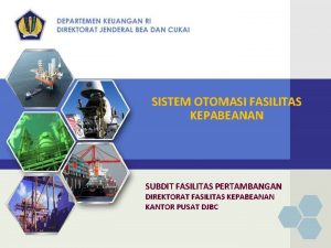 SISTEM OTOMASI FASILITAS KEPABEANAN SUBDIT FASILITAS PERTAMBANGAN DIREKTORAT