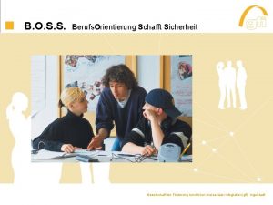 B O S S Berufs Orientierung Schafft Sicherheit