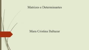 Matrizes e Determinantes Mara Cristina Baltazar Problematizao Os