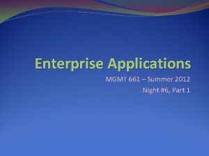 Enterprise Applications MGMT 661 Summer 2012 Night 6