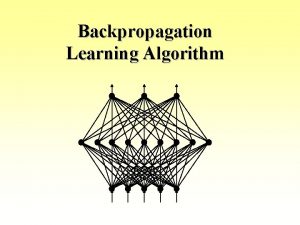 Backpropagation Learning Algorithm x 1 xn The backpropagation