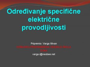 Odreivanje specifine elektrine provodljivosti Pripremio Varga Itvan HEMIJSKOPREHRAMBENA