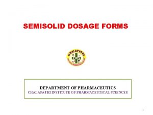 SEMISOLID DOSAGE FORMS DEPARTMENT OF PHARMACEUTICS CHALAPATHI INSTITUTE