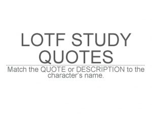 LOTF STUDY QUOTES Match the QUOTE or DESCRIPTION
