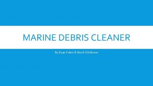 MARINE DEBRIS CLEANER By Ryan Fabre Brock Dickinson