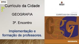 Currculo da Cidade GEOGRAFIA 3 Encontro Implementao e