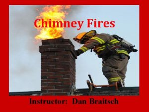 Chimney Fires Instructor Dan Braitsch Student Performance Objective