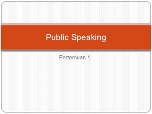 Public Speaking Pertemuan 1 Public speaking Publik speaking