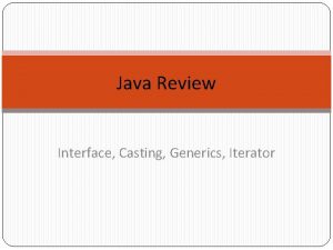 Java Review Interface Casting Generics Iterator Interface A