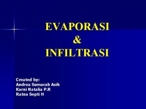 EVAPORASI INFILTRASI Created by Andrea Sumarah Asih Karni